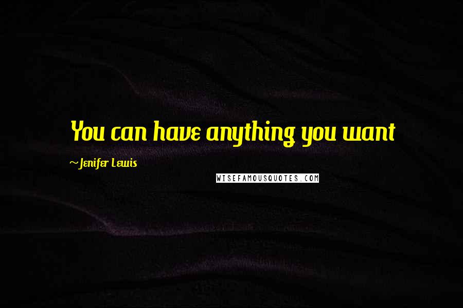 Jenifer Lewis Quotes: You can have anything you want