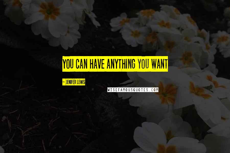 Jenifer Lewis Quotes: You can have anything you want