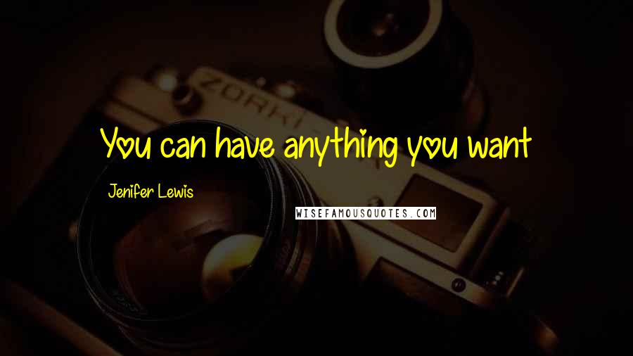 Jenifer Lewis Quotes: You can have anything you want