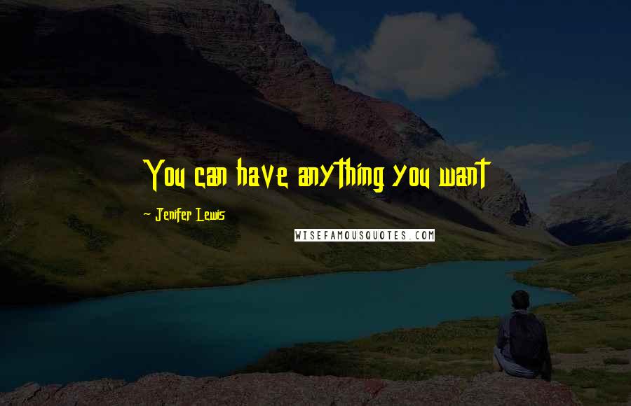 Jenifer Lewis Quotes: You can have anything you want