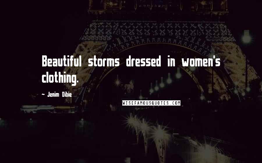 Jenim Dibie Quotes: Beautiful storms dressed in women's clothing.
