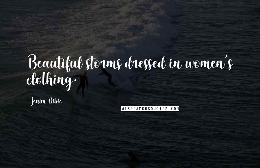 Jenim Dibie Quotes: Beautiful storms dressed in women's clothing.