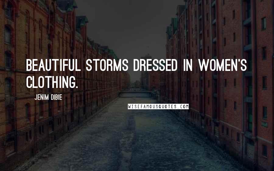 Jenim Dibie Quotes: Beautiful storms dressed in women's clothing.