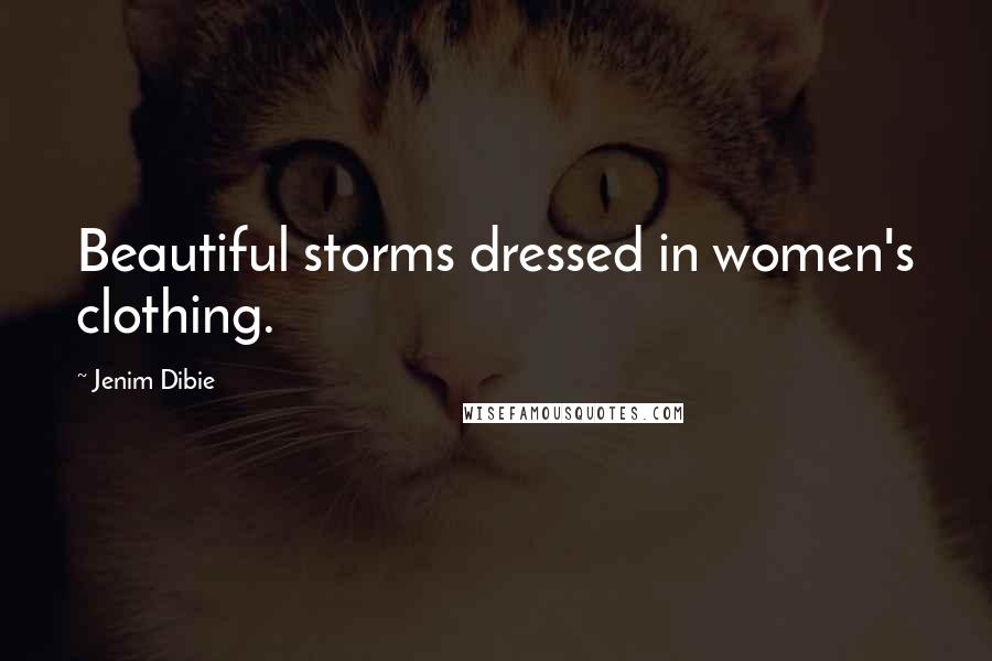 Jenim Dibie Quotes: Beautiful storms dressed in women's clothing.