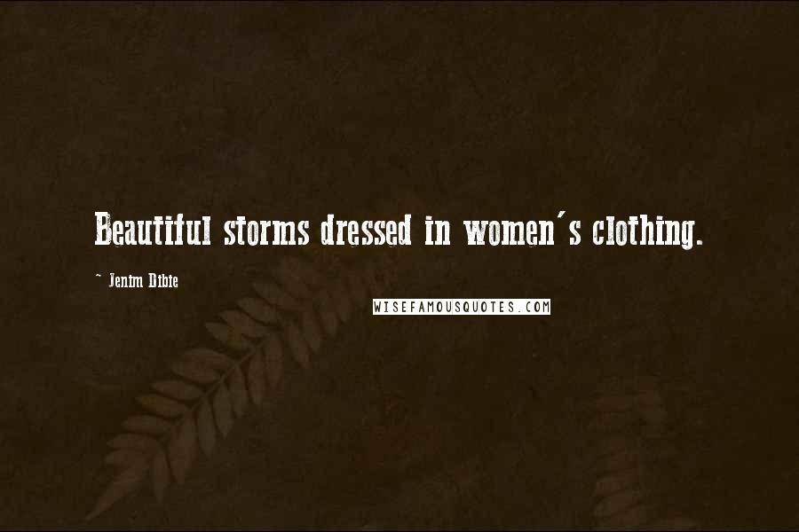 Jenim Dibie Quotes: Beautiful storms dressed in women's clothing.