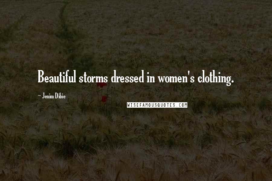 Jenim Dibie Quotes: Beautiful storms dressed in women's clothing.