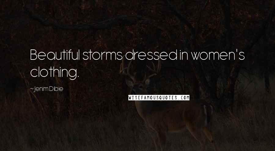 Jenim Dibie Quotes: Beautiful storms dressed in women's clothing.