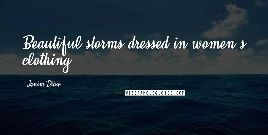 Jenim Dibie Quotes: Beautiful storms dressed in women's clothing.