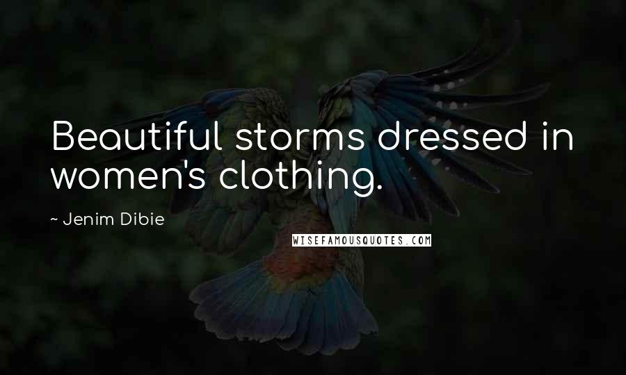 Jenim Dibie Quotes: Beautiful storms dressed in women's clothing.