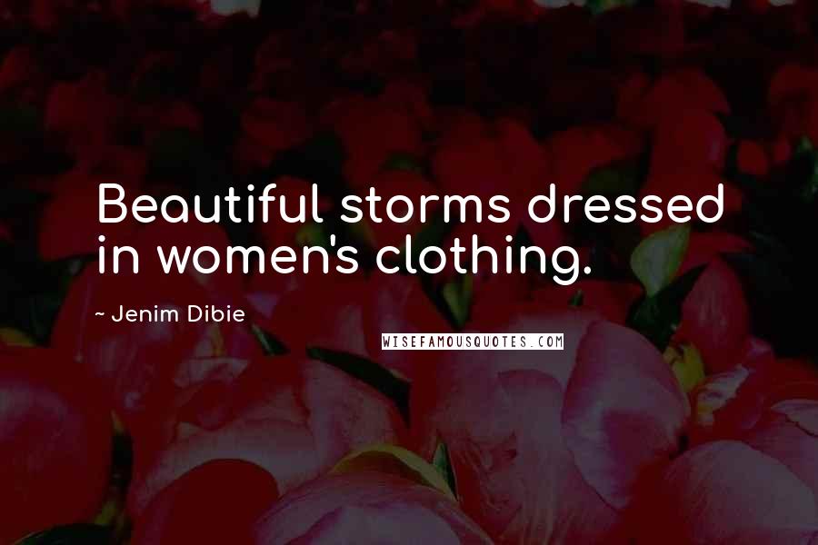 Jenim Dibie Quotes: Beautiful storms dressed in women's clothing.