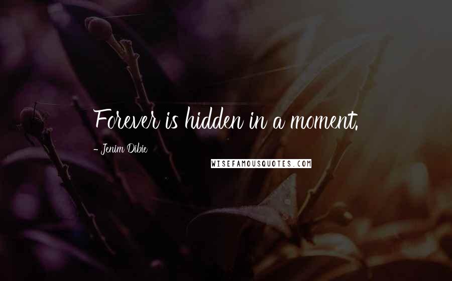 Jenim Dibie Quotes: Forever is hidden in a moment.