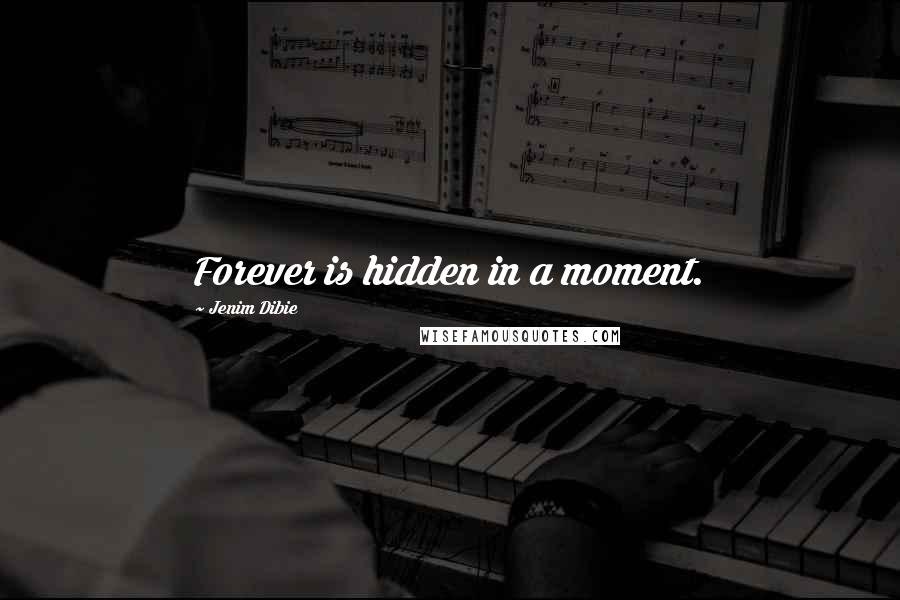 Jenim Dibie Quotes: Forever is hidden in a moment.