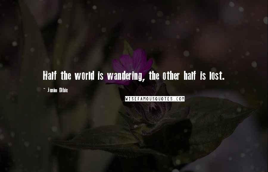 Jenim Dibie Quotes: Half the world is wandering, the other half is lost.