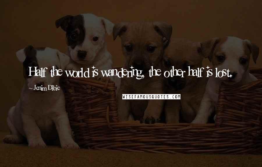 Jenim Dibie Quotes: Half the world is wandering, the other half is lost.