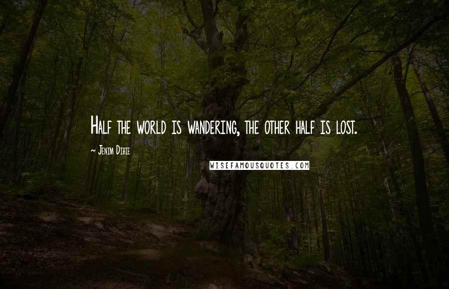 Jenim Dibie Quotes: Half the world is wandering, the other half is lost.
