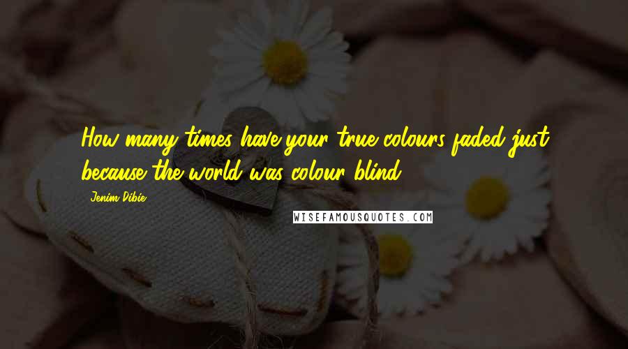 Jenim Dibie Quotes: How many times have your true colours faded just because the world was colour blind.