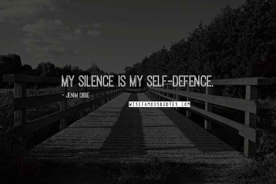 Jenim Dibie Quotes: My silence is my self-defence.