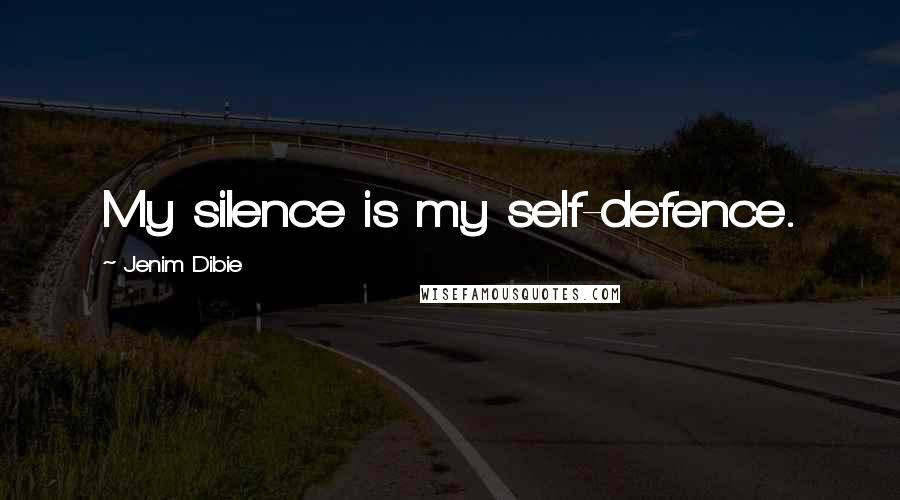 Jenim Dibie Quotes: My silence is my self-defence.