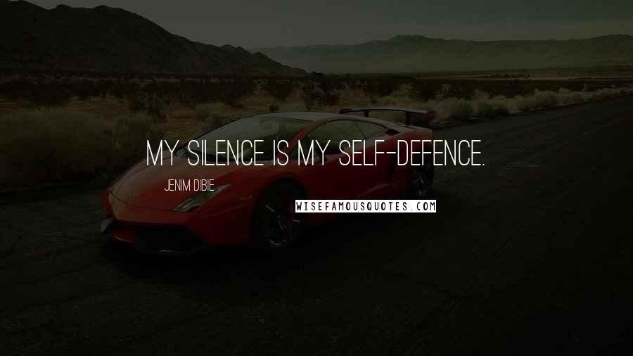 Jenim Dibie Quotes: My silence is my self-defence.