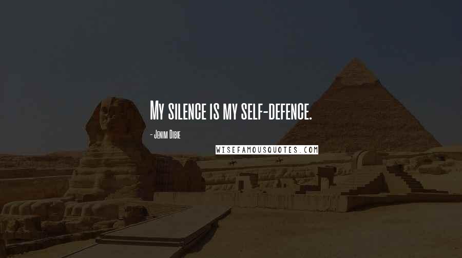 Jenim Dibie Quotes: My silence is my self-defence.