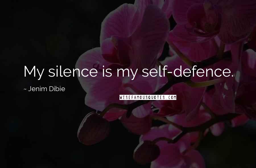 Jenim Dibie Quotes: My silence is my self-defence.