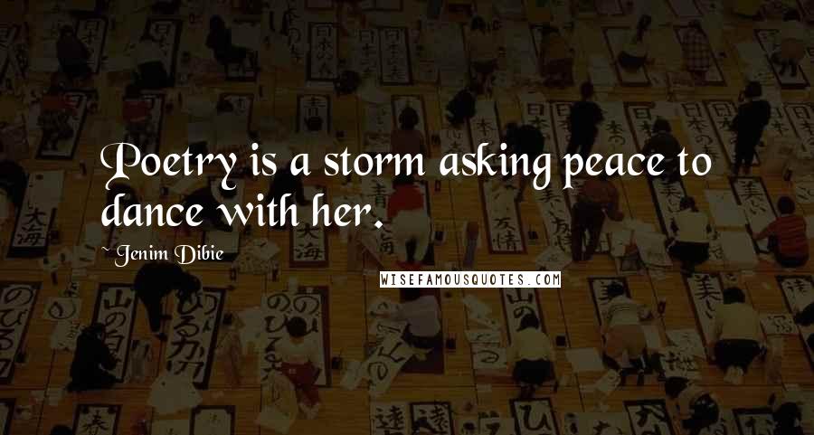 Jenim Dibie Quotes: Poetry is a storm asking peace to dance with her.