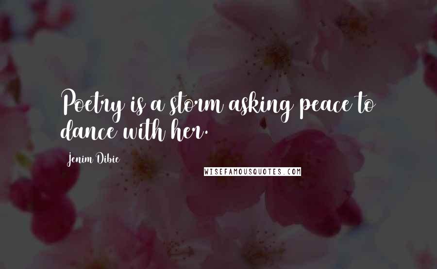 Jenim Dibie Quotes: Poetry is a storm asking peace to dance with her.