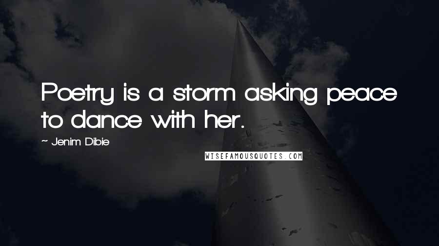 Jenim Dibie Quotes: Poetry is a storm asking peace to dance with her.