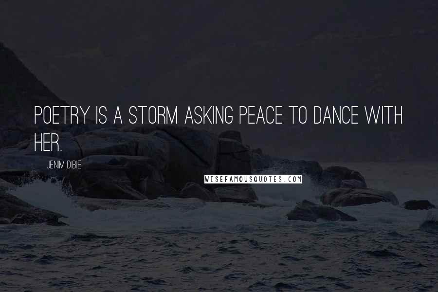 Jenim Dibie Quotes: Poetry is a storm asking peace to dance with her.