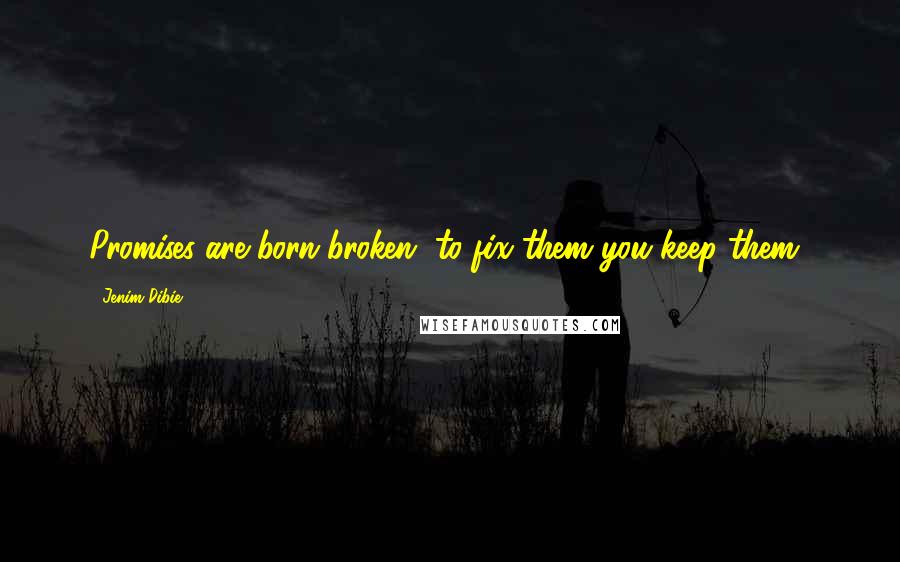 Jenim Dibie Quotes: Promises are born broken, to fix them you keep them..