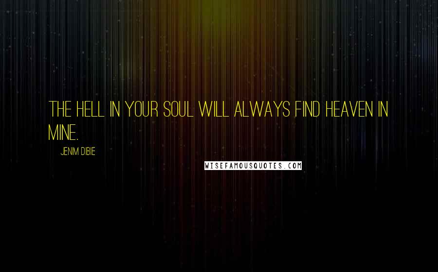 Jenim Dibie Quotes: The hell in your soul will always find heaven in mine.