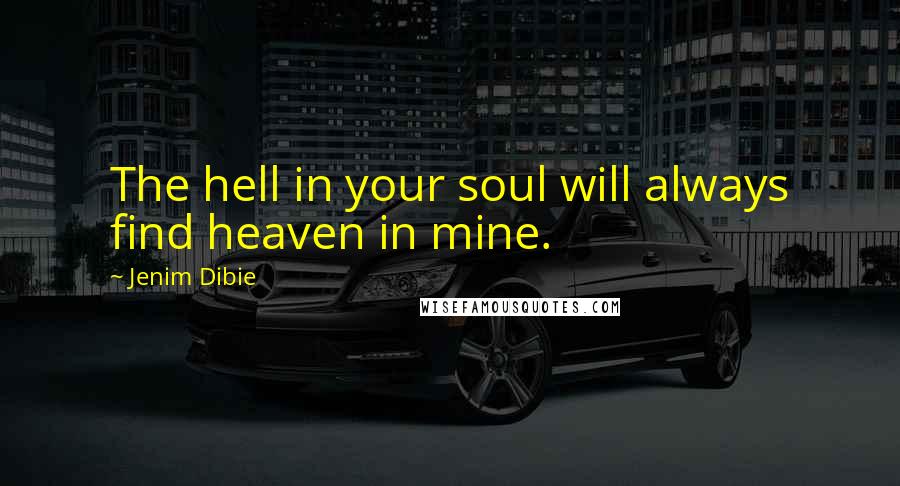 Jenim Dibie Quotes: The hell in your soul will always find heaven in mine.