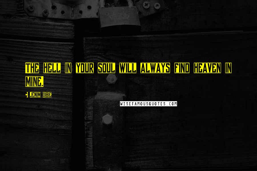 Jenim Dibie Quotes: The hell in your soul will always find heaven in mine.