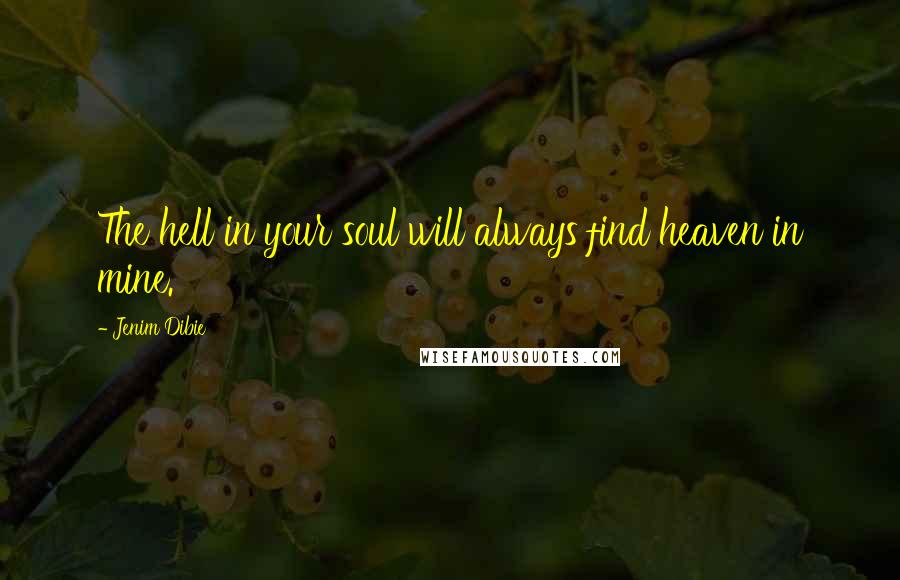 Jenim Dibie Quotes: The hell in your soul will always find heaven in mine.