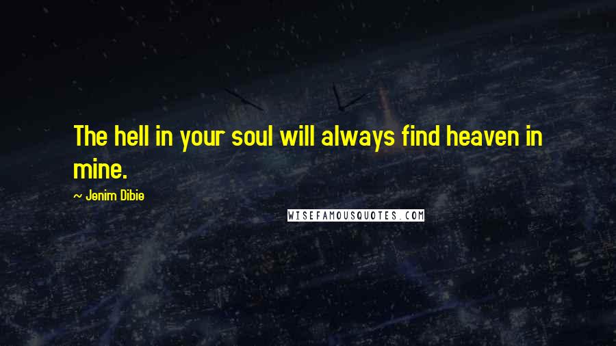 Jenim Dibie Quotes: The hell in your soul will always find heaven in mine.