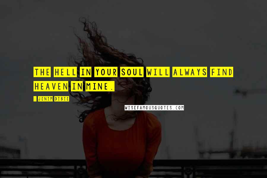 Jenim Dibie Quotes: The hell in your soul will always find heaven in mine.