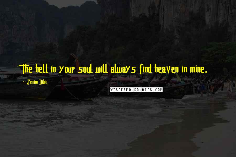 Jenim Dibie Quotes: The hell in your soul will always find heaven in mine.