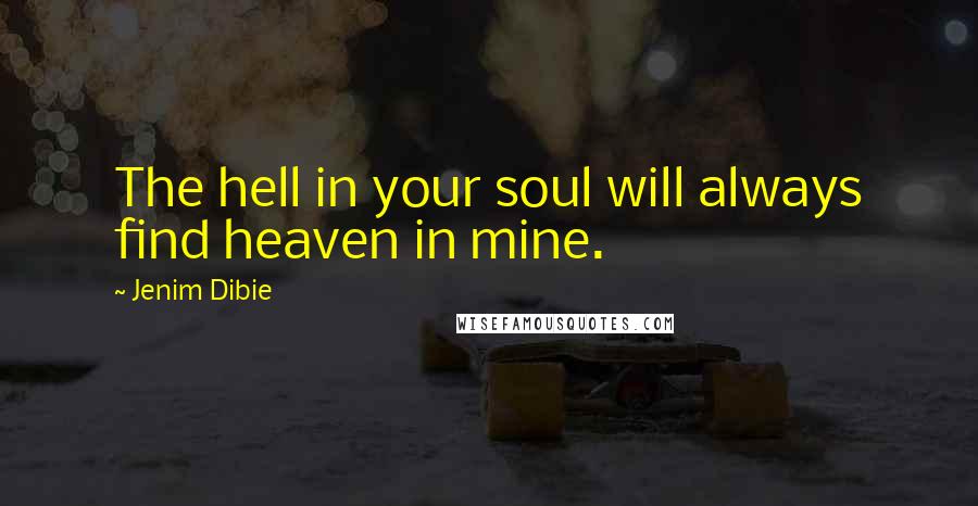 Jenim Dibie Quotes: The hell in your soul will always find heaven in mine.