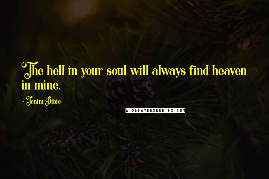 Jenim Dibie Quotes: The hell in your soul will always find heaven in mine.