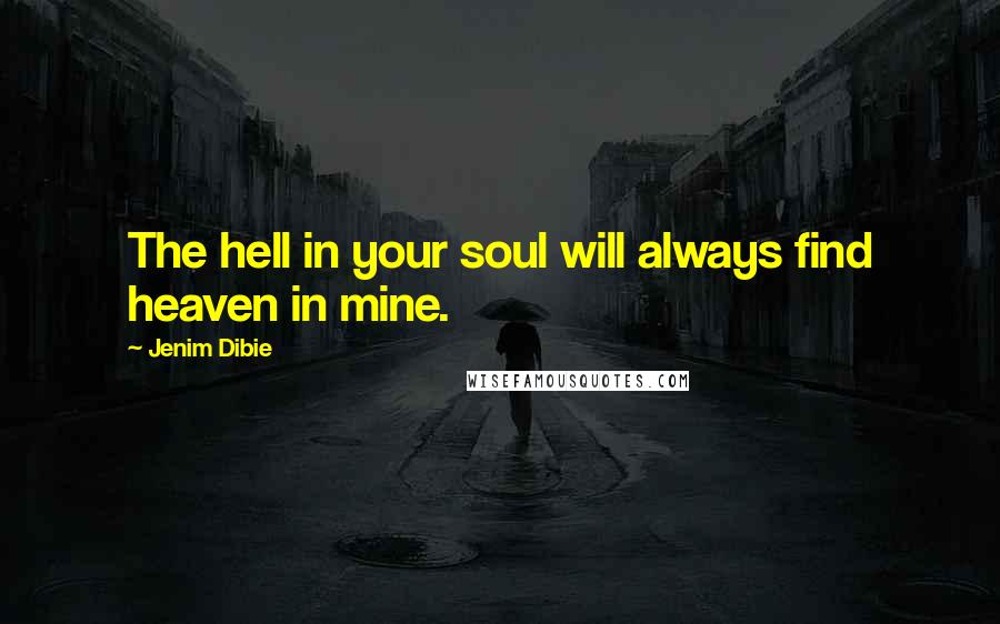 Jenim Dibie Quotes: The hell in your soul will always find heaven in mine.