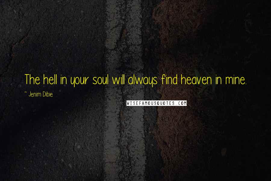 Jenim Dibie Quotes: The hell in your soul will always find heaven in mine.