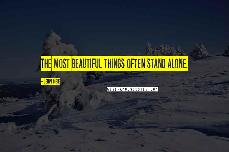 Jenim Dibie Quotes: The most beautiful things often stand alone.