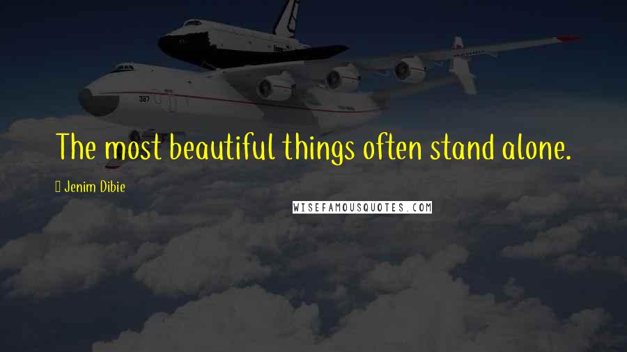 Jenim Dibie Quotes: The most beautiful things often stand alone.