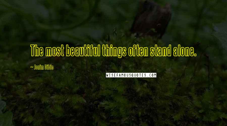 Jenim Dibie Quotes: The most beautiful things often stand alone.