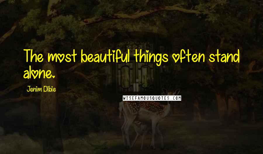 Jenim Dibie Quotes: The most beautiful things often stand alone.