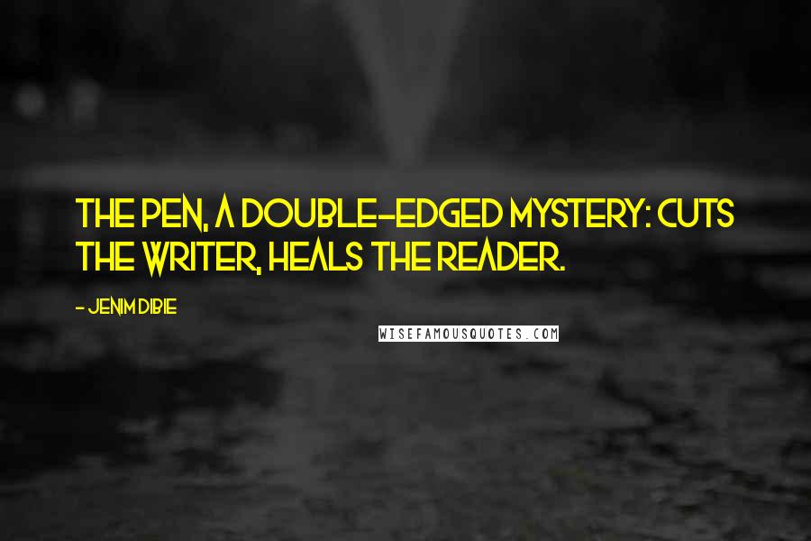 Jenim Dibie Quotes: The pen, a double-edged mystery: cuts the writer, heals the reader.