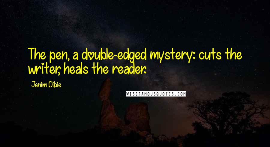 Jenim Dibie Quotes: The pen, a double-edged mystery: cuts the writer, heals the reader.