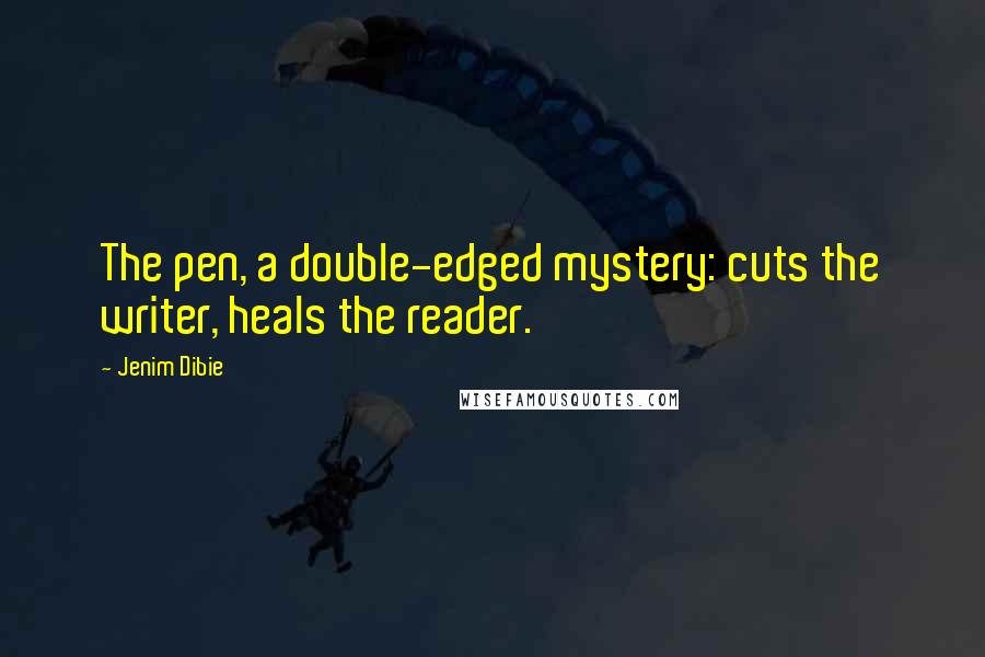 Jenim Dibie Quotes: The pen, a double-edged mystery: cuts the writer, heals the reader.