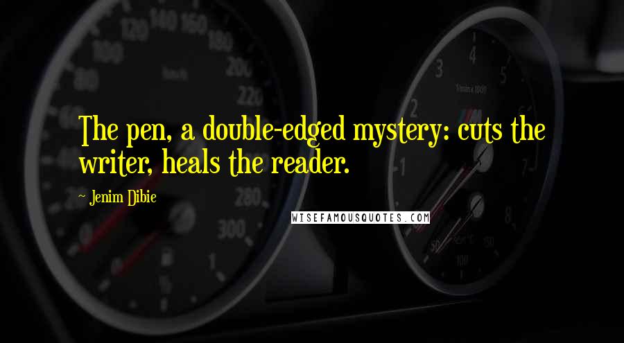 Jenim Dibie Quotes: The pen, a double-edged mystery: cuts the writer, heals the reader.