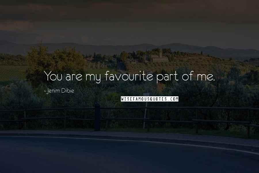 Jenim Dibie Quotes: You are my favourite part of me.